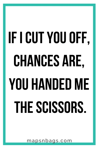 Sassy quote for Instagram written in black on a white background "If I cut you off, chances are, you handed me the scissors.".